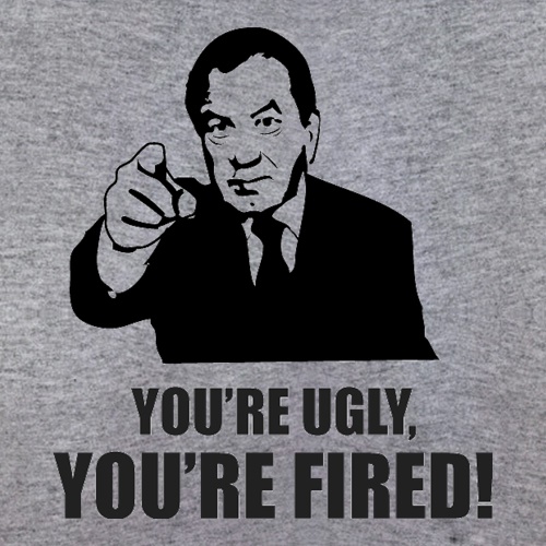 You're Ugly, You're Fired! t-shirts